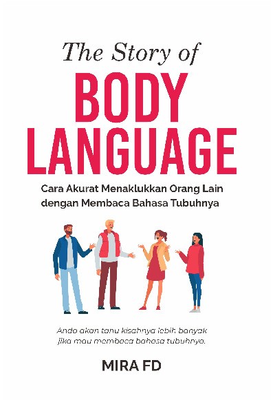 The Story Of Body Language : Cara Akurat Menaklukkan Orang Lain dengan Membaca Bahasa Tubuhnya
